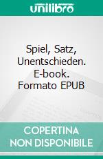 Spiel, Satz, Unentschieden. E-book. Formato EPUB ebook