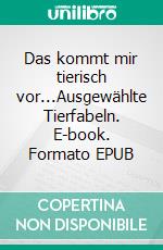Das kommt mir tierisch vor...Ausgewählte Tierfabeln. E-book. Formato EPUB ebook