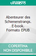 Abenteurer des Schienenstrangs. E-book. Formato EPUB ebook