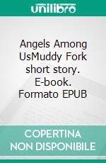Angels Among UsMuddy Fork  short story. E-book. Formato EPUB ebook
