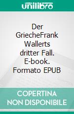 Der GriecheFrank Wallerts dritter Fall. E-book. Formato EPUB ebook