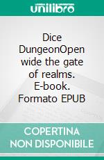 Dice DungeonOpen wide the gate of realms. E-book. Formato EPUB ebook