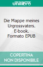 Die Mappe meines Urgrossvaters. E-book. Formato EPUB ebook