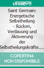 Saint Germain: Energetische Selbstheilung - Rücken, Verdauung und Aktivierung der Selbstheilungskräfte. E-book. Formato EPUB ebook