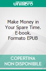 Make Money in Your Spare Time. E-book. Formato EPUB ebook