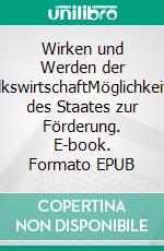 Wirken und Werden der VolkswirtschaftMöglichkeiten des Staates zur Förderung. E-book. Formato EPUB ebook