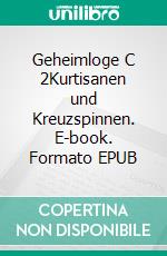 Geheimloge C 2Kurtisanen und Kreuzspinnen. E-book. Formato EPUB ebook