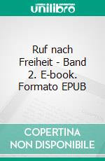 Ruf nach Freiheit -  Band 2. E-book. Formato EPUB ebook