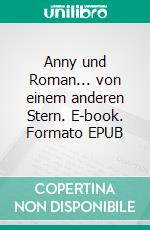 Anny und Roman... von einem anderen Stern. E-book. Formato EPUB ebook