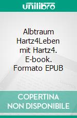 Albtraum Hartz4Leben mit Hartz4. E-book. Formato EPUB ebook
