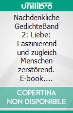 Nachdenkliche GedichteBand 2:  Liebe: Faszinierend und zugleich Menschen zerstörend. E-book. Formato EPUB ebook