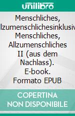 Menschliches, Allzumenschlichesinklusive Menschliches, Allzumenschliches II (aus dem Nachlass). E-book. Formato EPUB ebook