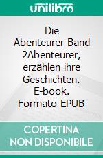 Die Abenteurer-Band 2Abenteurer, erzählen ihre Geschichten. E-book. Formato EPUB ebook