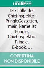 Die Fälle des Chiefinspektor PringleGestatten, mein Name ist Pringle, Chiefinspektor Pringle. E-book. Formato EPUB ebook