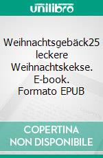 Weihnachtsgebäck25 leckere Weihnachtskekse. E-book. Formato EPUB ebook