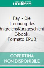 Fay - Die Trennung des KönigreichsKurzgeschichte. E-book. Formato EPUB ebook