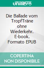 Die Ballade vom TropfTräne ohne Wiederkehr. E-book. Formato EPUB ebook
