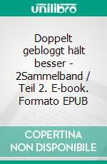 Doppelt gebloggt hält besser - 2Sammelband / Teil 2. E-book. Formato EPUB ebook