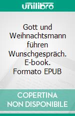 Gott und Weihnachtsmann führen Wunschgespräch. E-book. Formato EPUB ebook