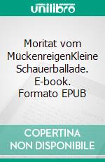 Moritat vom MückenreigenKleine Schauerballade. E-book. Formato EPUB ebook