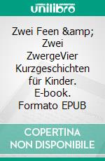 Zwei Feen &amp; Zwei ZwergeVier Kurzgeschichten für Kinder. E-book. Formato EPUB ebook