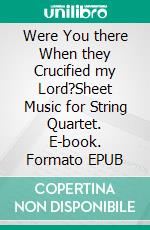 Were You there When they Crucified my Lord?Sheet Music for String Quartet. E-book. Formato EPUB ebook