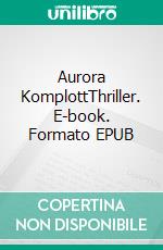 Aurora KomplottThriller. E-book. Formato EPUB ebook