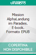 Mission AlphaLandung im Paradies. E-book. Formato EPUB ebook