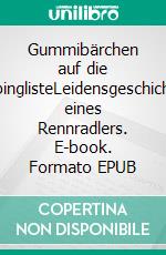 Gummibärchen auf die DopinglisteLeidensgeschichten eines Rennradlers. E-book. Formato EPUB ebook