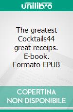 The greatest Cocktails44 great receips. E-book. Formato EPUB ebook