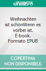 Weihnachten ist schönWenn es vorbei ist. E-book. Formato EPUB ebook