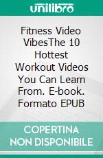 Fitness Video VibesThe 10 Hottest Workout Videos You Can Learn From. E-book. Formato EPUB ebook