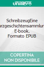 SchreibzeugEine Kurzgeschichtensammlung. E-book. Formato EPUB ebook