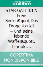 STAR GATE 012: Freie Seelen"Das Drogenkartell – und seine lebende Waffe!". E-book. Formato EPUB ebook