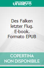 Des Falken letzter Flug. E-book. Formato EPUB ebook