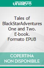 Tales of BlackStarAdventures One and Two. E-book. Formato EPUB ebook