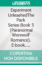 Experiment UnleashedThe Pack Series-Book 5 (Paranormal Werewolf Romance). E-book. Formato EPUB ebook