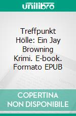 Treffpunkt Hölle: Ein Jay Browning Krimi. E-book. Formato EPUB ebook