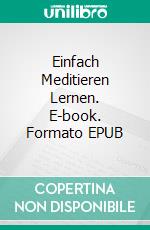 Einfach Meditieren Lernen. E-book. Formato EPUB ebook
