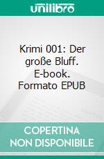 Krimi 001: Der große Bluff. E-book. Formato EPUB ebook
