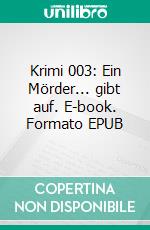 Krimi 003: Ein Mörder... gibt auf. E-book. Formato EPUB ebook