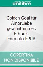 Golden Goal für AmorLiebe gewinnt immer. E-book. Formato EPUB ebook