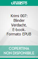 Krimi 007: Blinder Verdacht. E-book. Formato EPUB ebook