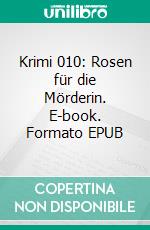Krimi 010: Rosen für die Mörderin. E-book. Formato EPUB ebook