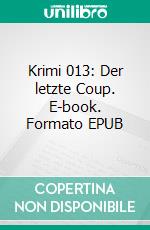 Krimi 013: Der letzte Coup. E-book. Formato EPUB ebook