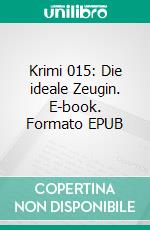 Krimi 015: Die ideale Zeugin. E-book. Formato EPUB ebook