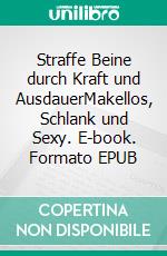 Straffe Beine durch Kraft und AusdauerMakellos, Schlank und Sexy. E-book. Formato EPUB ebook
