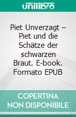 Piet Unverzagt – Piet und die Schätze der schwarzen Braut. E-book. Formato EPUB ebook