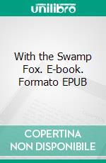 With the Swamp Fox. E-book. Formato EPUB ebook