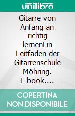 Gitarre von Anfang an richtig lernenEin Leitfaden der Gitarrenschule Möhring. E-book. Formato EPUB ebook